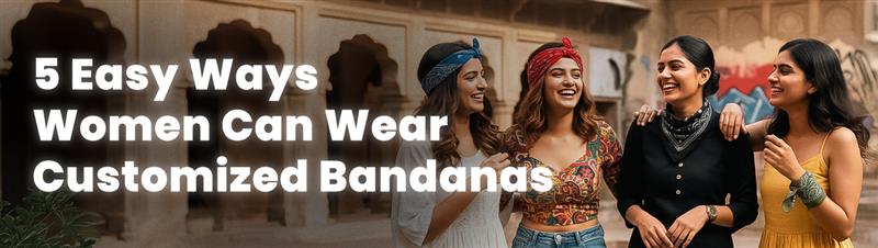 5 Easy Ways Women Can Wear Customized Bandanas