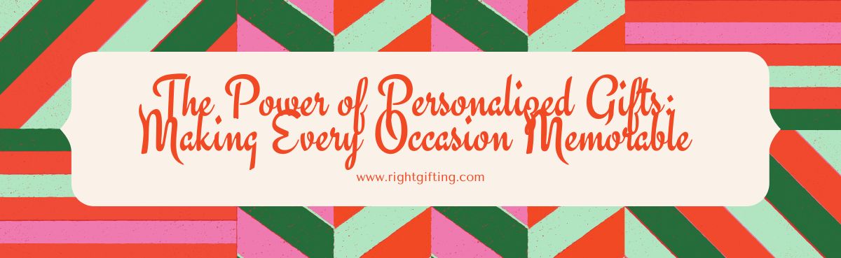 The Power of Personalized Gifts: Making Every Occasion Memorable