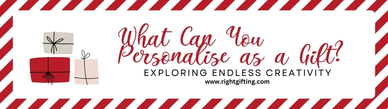 Exploring Endless Creativity: What Can You Personalise as a Gift?